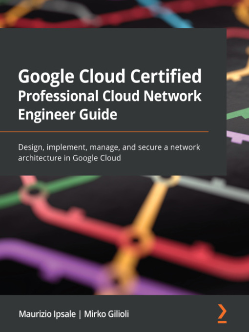 Title details for Google Cloud Certified Professional Cloud Network Engineer Guide by Maurizio Ipsale - Available